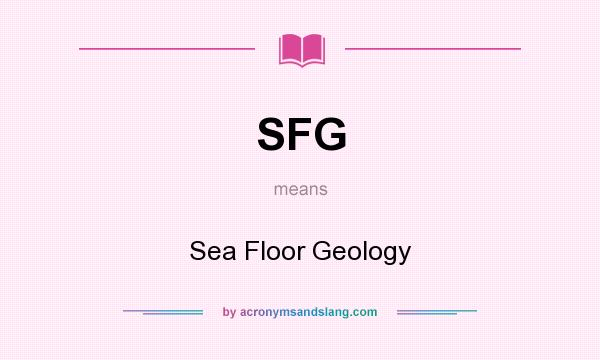 What does SFG mean? It stands for Sea Floor Geology