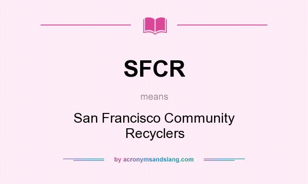 What does SFCR mean? It stands for San Francisco Community Recyclers