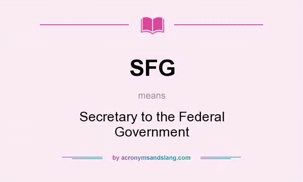 What does SFG mean? It stands for Secretary to the Federal Government