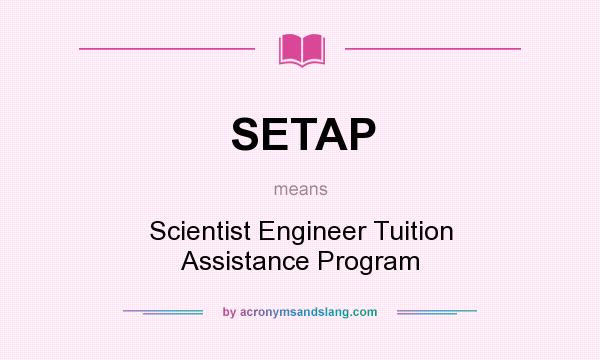 What does SETAP mean? It stands for Scientist Engineer Tuition Assistance Program