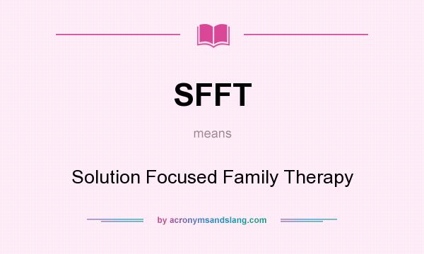What does SFFT mean? It stands for Solution Focused Family Therapy