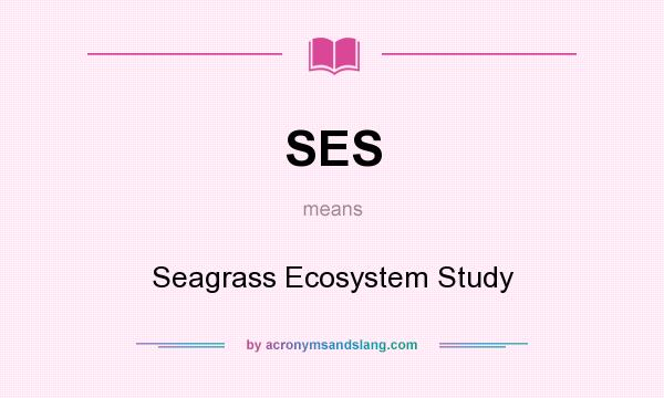 What does SES mean? It stands for Seagrass Ecosystem Study