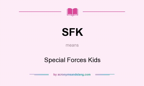 What does SFK mean? It stands for Special Forces Kids