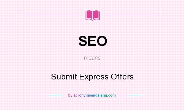 What does SEO mean? It stands for Submit Express Offers