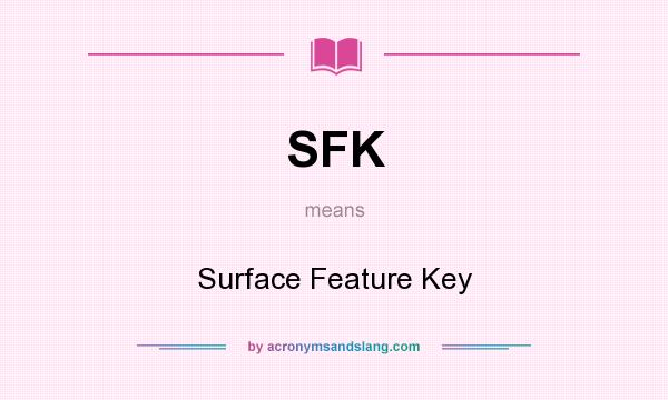 What does SFK mean? It stands for Surface Feature Key