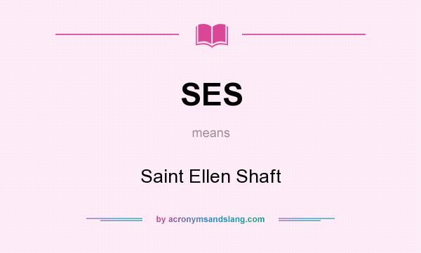 What does SES mean? It stands for Saint Ellen Shaft