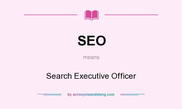 What does SEO mean? It stands for Search Executive Officer