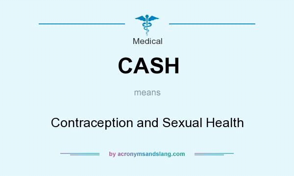 What does CASH mean? It stands for Contraception and Sexual Health