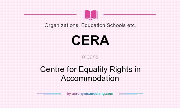 What does CERA mean? It stands for Centre for Equality Rights in Accommodation