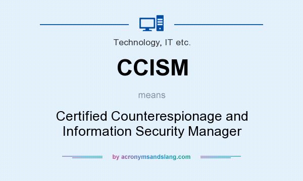 What does CCISM mean? It stands for Certified Counterespionage and Information Security Manager