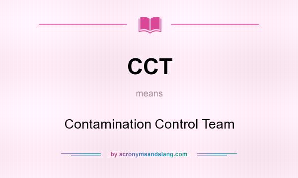 What does CCT mean? It stands for Contamination Control Team