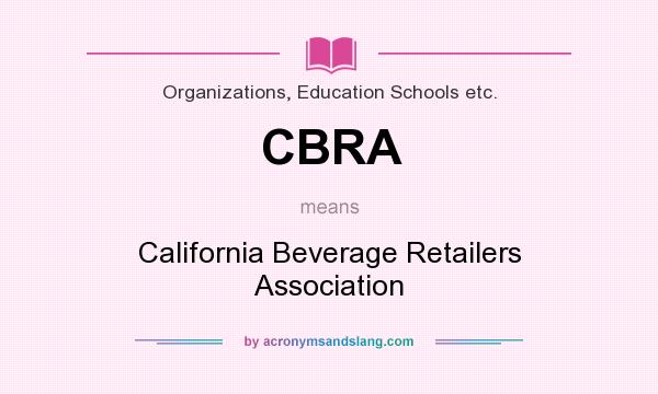 What does CBRA mean? It stands for California Beverage Retailers Association