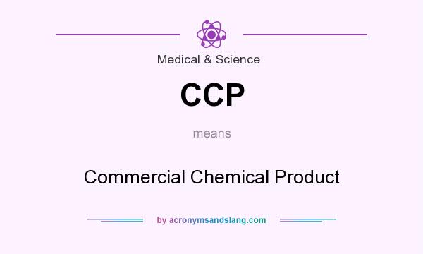 What does CCP mean? It stands for Commercial Chemical Product