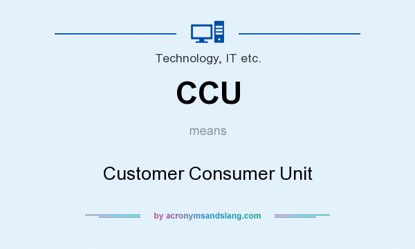 What does CCU mean? It stands for Customer Consumer Unit