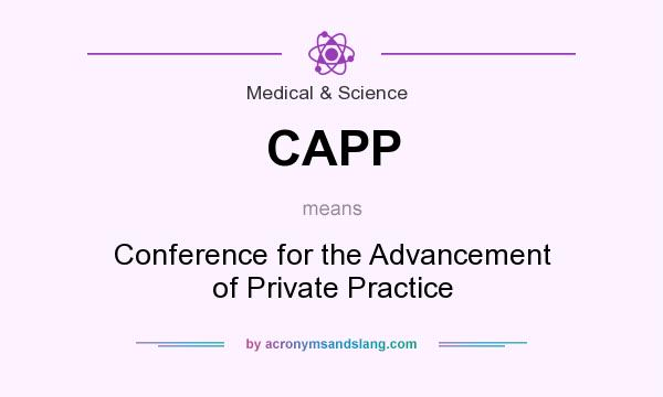 What does CAPP mean? It stands for Conference for the Advancement of Private Practice
