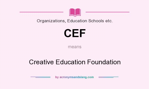 What does CEF mean? It stands for Creative Education Foundation