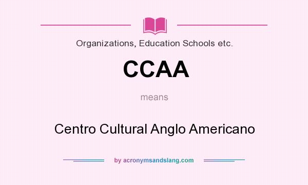 What does CCAA mean? It stands for Centro Cultural Anglo Americano