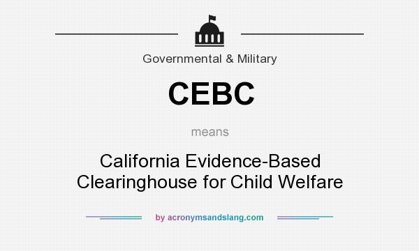 What does CEBC mean? It stands for California Evidence-Based Clearinghouse for Child Welfare
