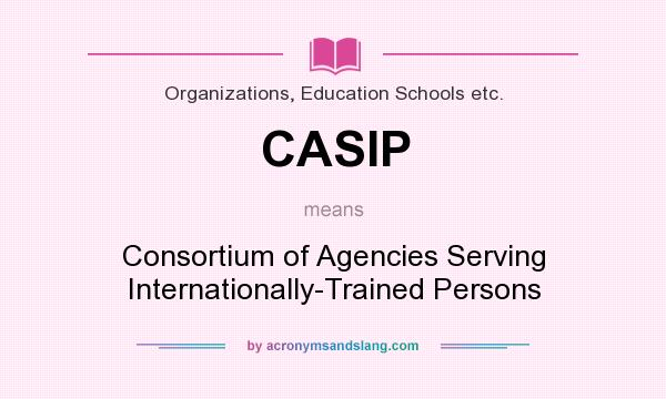 What does CASIP mean? It stands for Consortium of Agencies Serving Internationally-Trained Persons