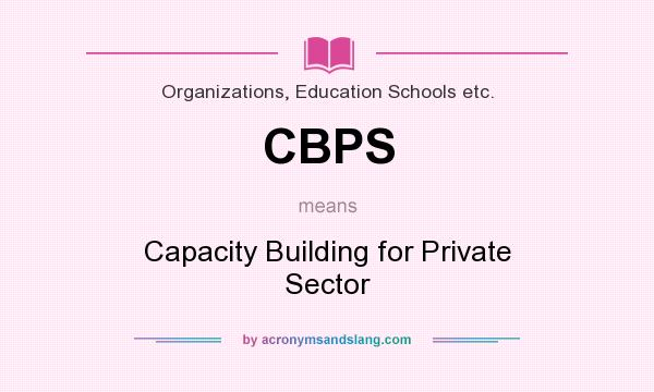 What does CBPS mean? It stands for Capacity Building for Private Sector