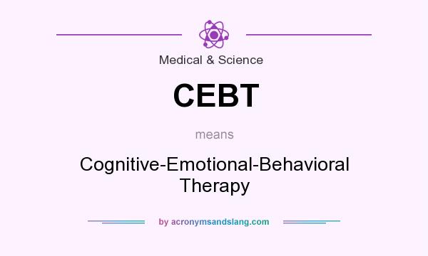 What does CEBT mean? It stands for Cognitive-Emotional-Behavioral Therapy