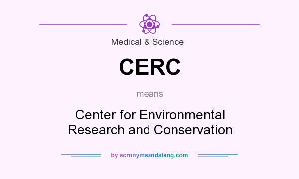 What does CERC mean? It stands for Center for Environmental Research and Conservation