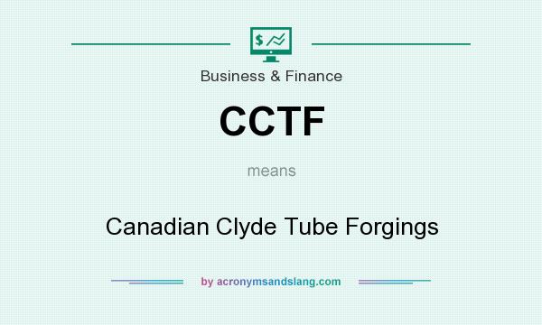 What does CCTF mean? It stands for Canadian Clyde Tube Forgings