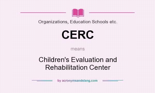 What does CERC mean? It stands for Children`s Evaluation and Rehabilitation Center