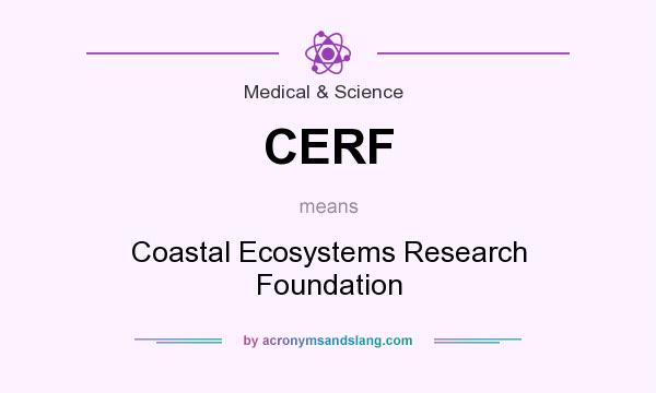 What does CERF mean? It stands for Coastal Ecosystems Research Foundation