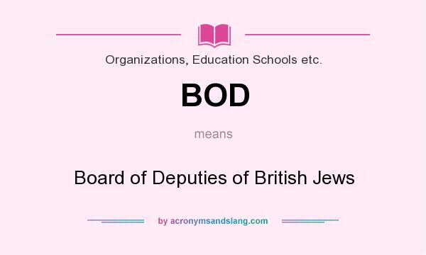 What does BOD mean? It stands for Board of Deputies of British Jews