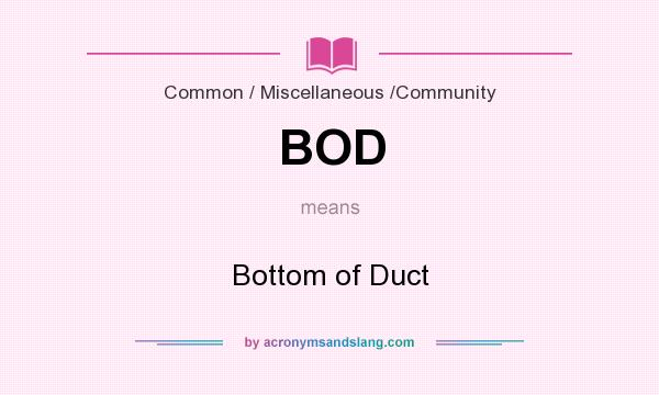 What does BOD mean? It stands for Bottom of Duct