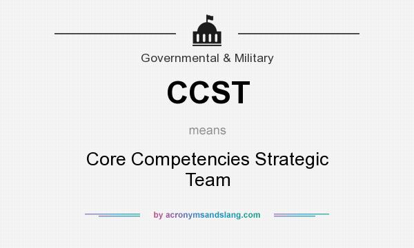 What does CCST mean? It stands for Core Competencies Strategic Team