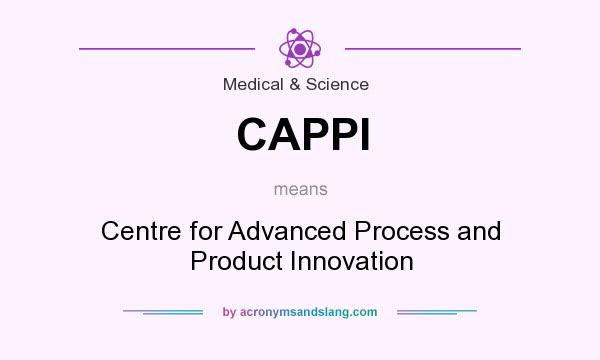What does CAPPI mean? It stands for Centre for Advanced Process and Product Innovation