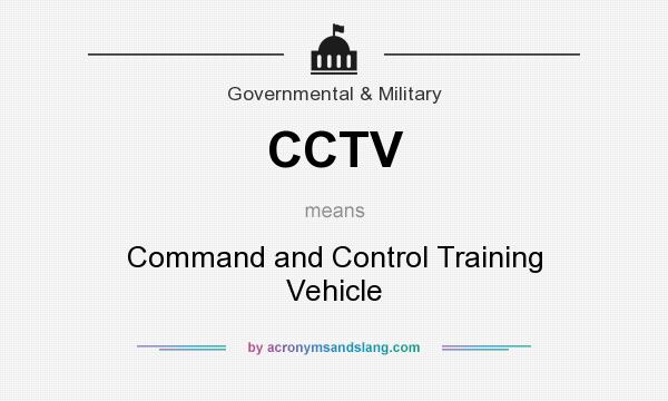 What does CCTV mean? It stands for Command and Control Training Vehicle