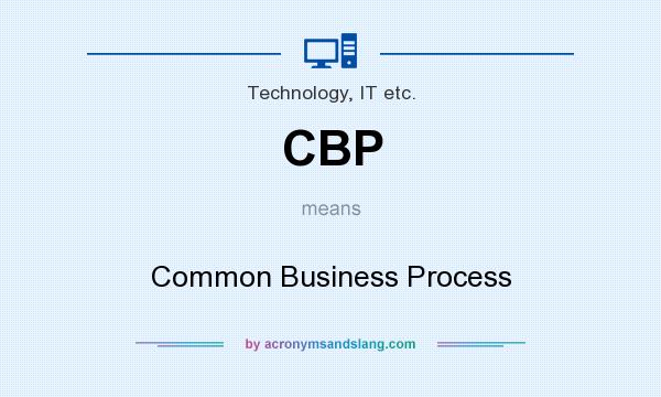What does CBP mean? It stands for Common Business Process