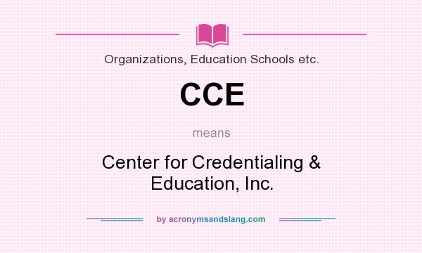 What does CCE mean? It stands for Center for Credentialing & Education, Inc.