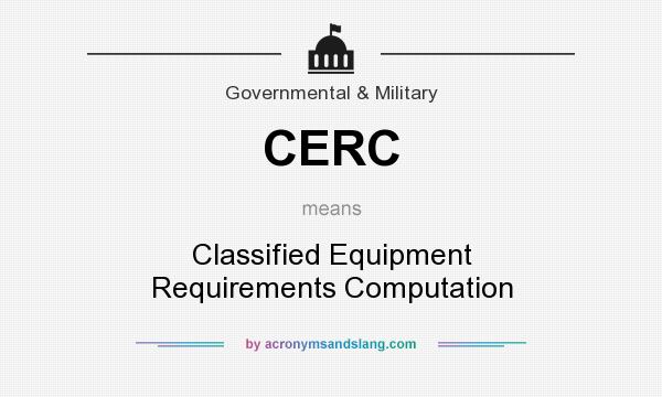 What does CERC mean? It stands for Classified Equipment Requirements Computation