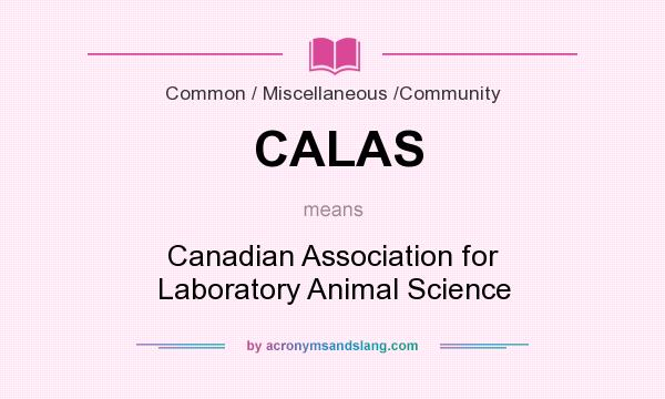 What does CALAS mean? It stands for Canadian Association for Laboratory Animal Science