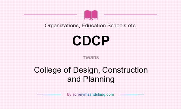 What does CDCP mean? It stands for College of Design, Construction and Planning