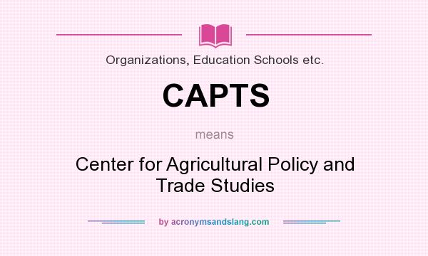 What does CAPTS mean? It stands for Center for Agricultural Policy and Trade Studies