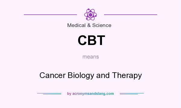 What does CBT mean? It stands for Cancer Biology and Therapy