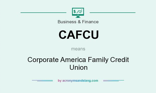 What does CAFCU mean? It stands for Corporate America Family Credit Union