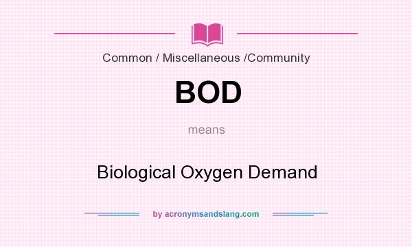 What does BOD mean? It stands for Biological Oxygen Demand