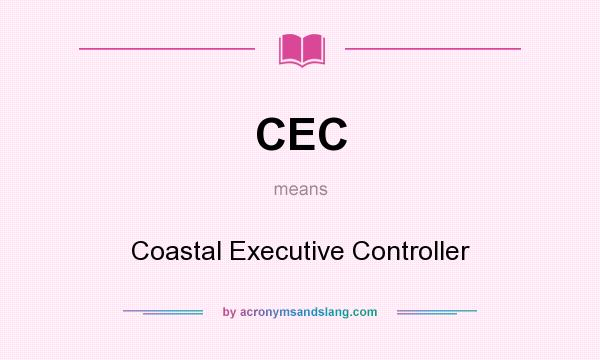 What does CEC mean? It stands for Coastal Executive Controller