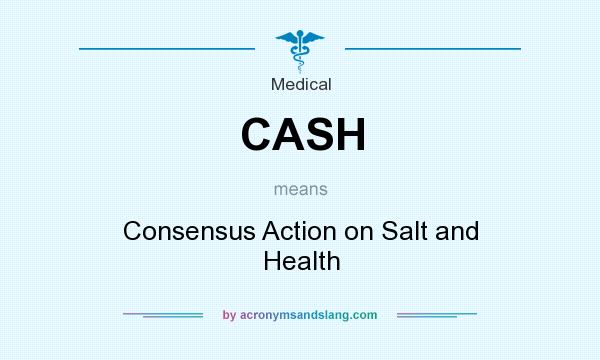 What does CASH mean? It stands for Consensus Action on Salt and Health