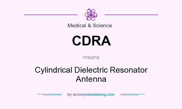 What does CDRA mean? It stands for Cylindrical Dielectric Resonator Antenna