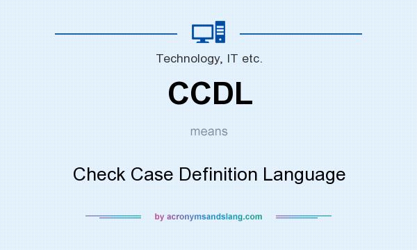 What does CCDL mean? It stands for Check Case Definition Language
