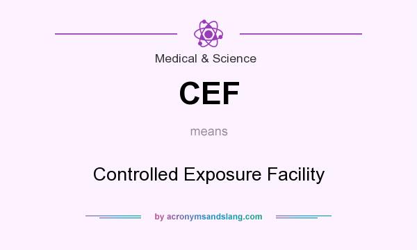 What does CEF mean? It stands for Controlled Exposure Facility