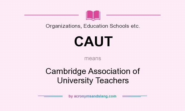 What does CAUT mean? It stands for Cambridge Association of University Teachers