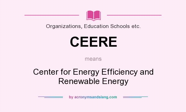 What does CEERE mean? It stands for Center for Energy Efficiency and Renewable Energy